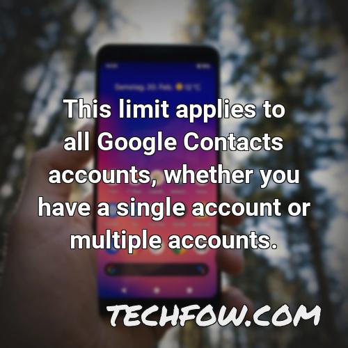 this limit applies to all google contacts accounts whether you have a single account or multiple accounts