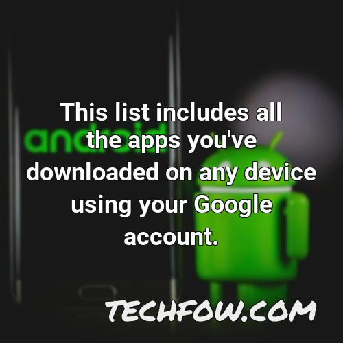 this list includes all the apps you ve downloaded on any device using your google account