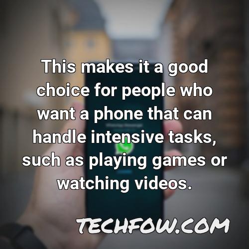 this makes it a good choice for people who want a phone that can handle intensive tasks such as playing games or watching videos