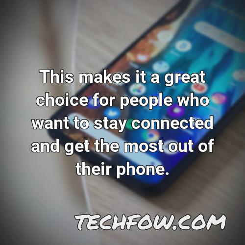 this makes it a great choice for people who want to stay connected and get the most out of their phone