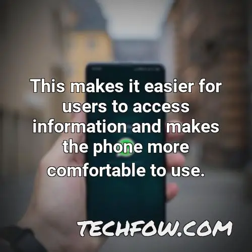 this makes it easier for users to access information and makes the phone more comfortable to use