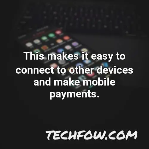 this makes it easy to connect to other devices and make mobile payments