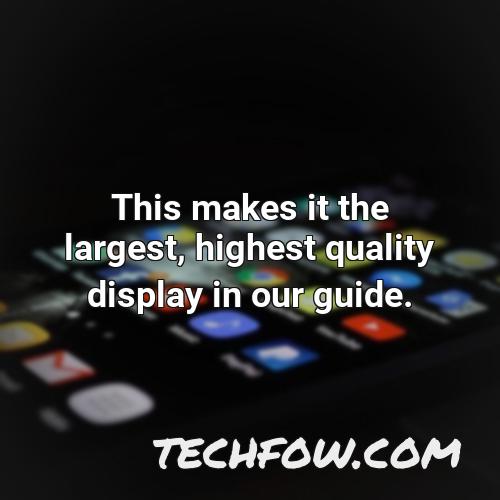 this makes it the largest highest quality display in our guide