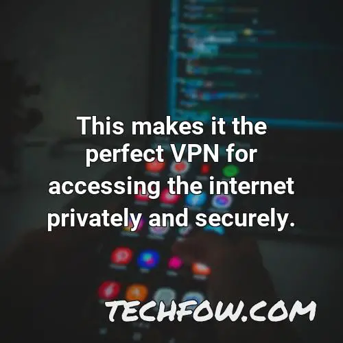 this makes it the perfect vpn for accessing the internet privately and securely
