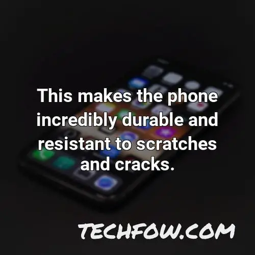 this makes the phone incredibly durable and resistant to scratches and cracks