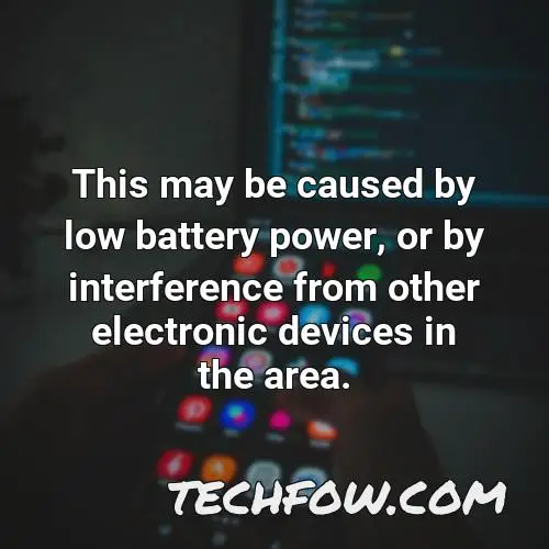 this may be caused by low battery power or by interference from other electronic devices in the area