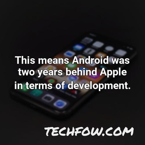 this means android was two years behind apple in terms of development