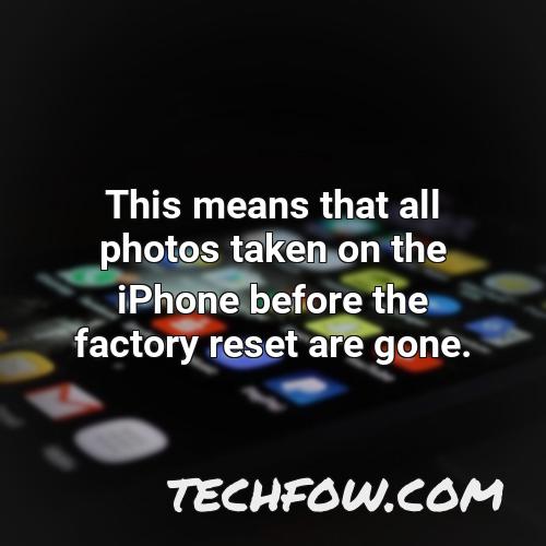 this means that all photos taken on the iphone before the factory reset are gone