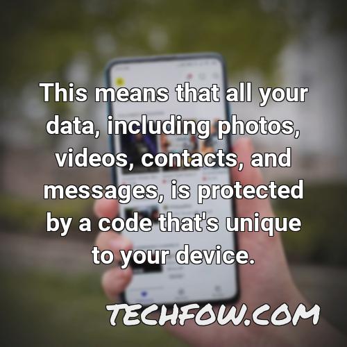 this means that all your data including photos videos contacts and messages is protected by a code that s unique to your device
