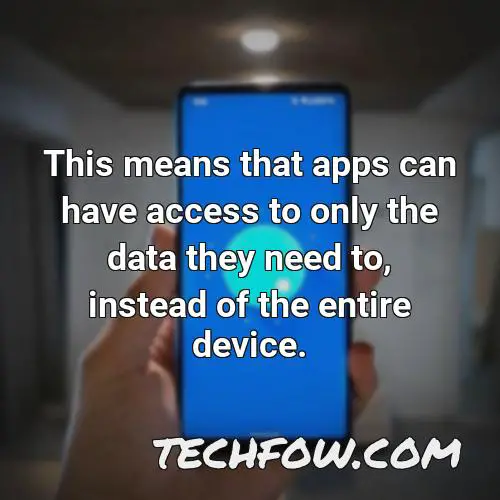 this means that apps can have access to only the data they need to instead of the entire device