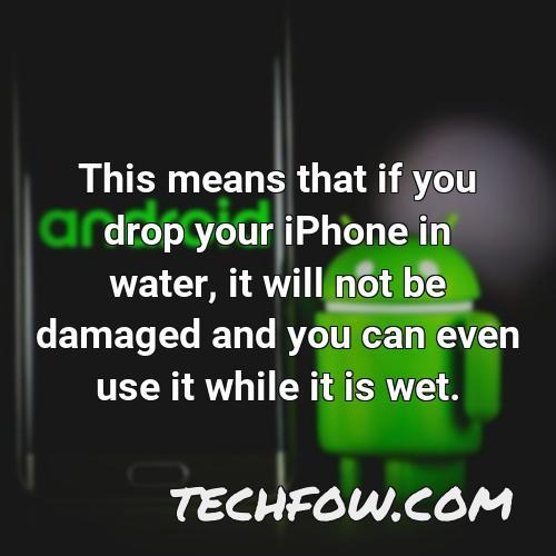 this means that if you drop your iphone in water it will not be damaged and you can even use it while it is wet
