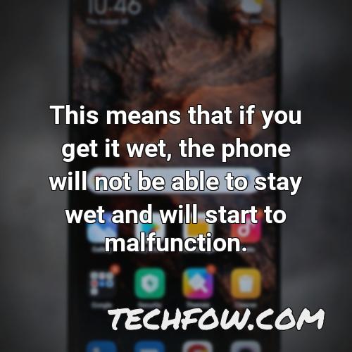 this means that if you get it wet the phone will not be able to stay wet and will start to malfunction