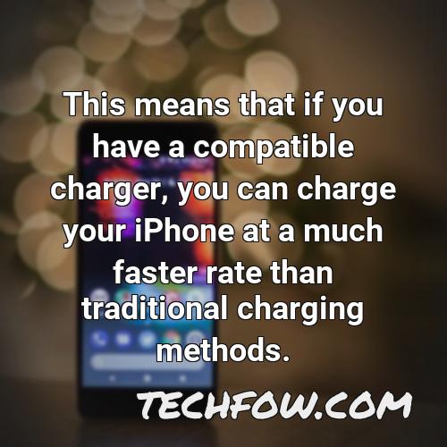 this means that if you have a compatible charger you can charge your iphone at a much faster rate than traditional charging methods