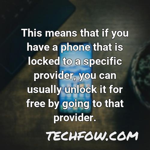 this means that if you have a phone that is locked to a specific provider you can usually unlock it for free by going to that provider