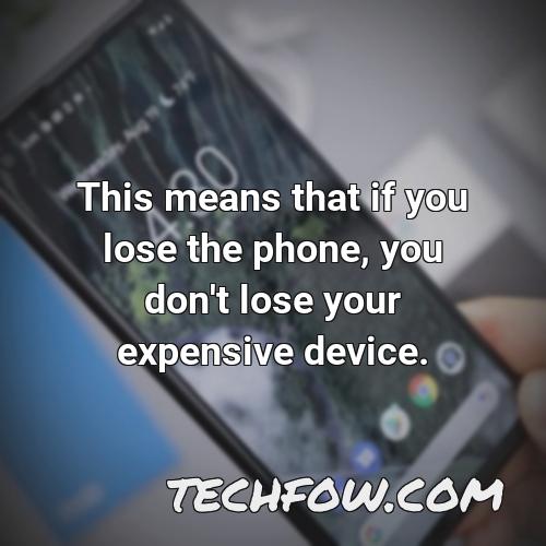 this means that if you lose the phone you don t lose your expensive device