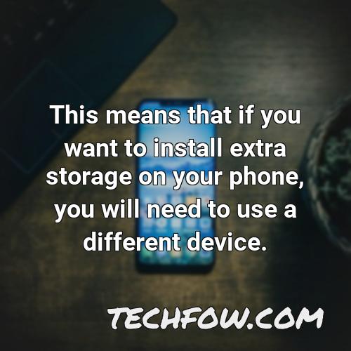 this means that if you want to install extra storage on your phone you will need to use a different device