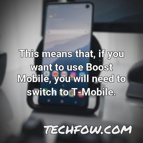 this means that if you want to use boost mobile you will need to switch to t mobile