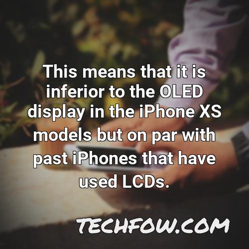 this means that it is inferior to the oled display in the iphone xs models but on par with past iphones that have used lcds