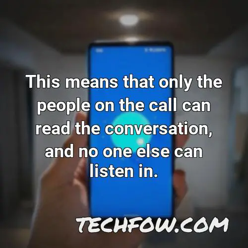 this means that only the people on the call can read the conversation and no one else can listen in 1