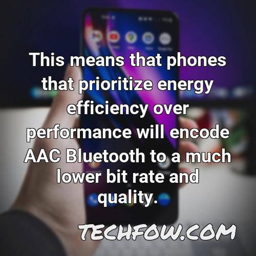 this means that phones that prioritize energy efficiency over performance will encode aac bluetooth to a much lower bit rate and quality
