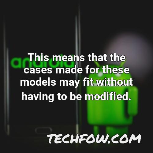 this means that the cases made for these models may fit without having to be modified
