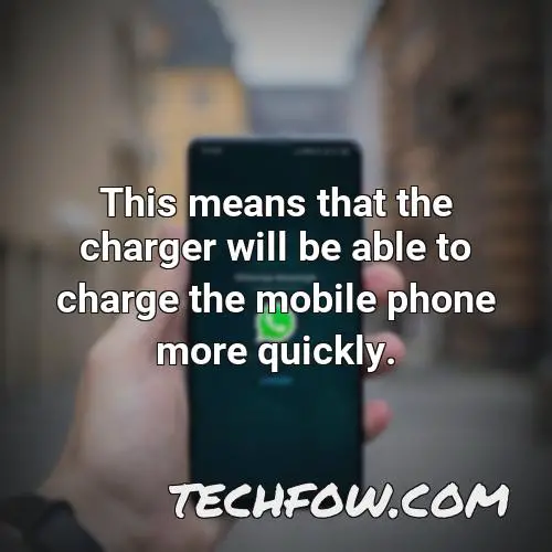 this means that the charger will be able to charge the mobile phone more quickly