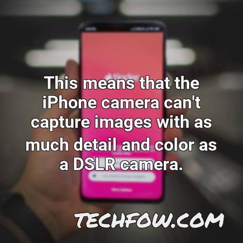 this means that the iphone camera can t capture images with as much detail and color as a dslr camera