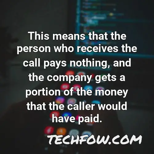 this means that the person who receives the call pays nothing and the company gets a portion of the money that the caller would have paid