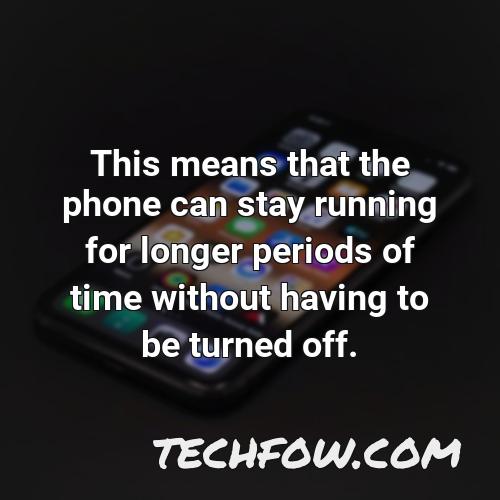 this means that the phone can stay running for longer periods of time without having to be turned off