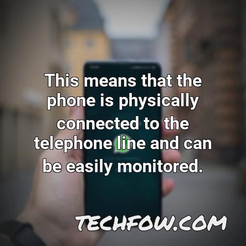 this means that the phone is physically connected to the telephone line and can be easily monitored