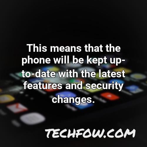 this means that the phone will be kept up to date with the latest features and security changes