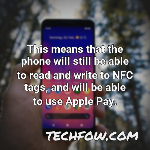 this means that the phone will still be able to read and write to nfc tags and will be able to use apple pay