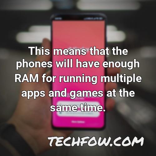 this means that the phones will have enough ram for running multiple apps and games at the same time