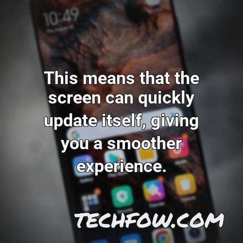 this means that the screen can quickly update itself giving you a smoother