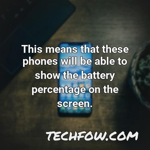 this means that these phones will be able to show the battery percentage on the screen