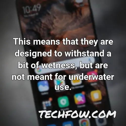 this means that they are designed to withstand a bit of wetness but are not meant for underwater use