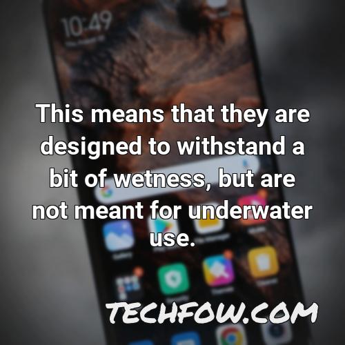 this means that they are designed to withstand a bit of wetness but are not meant for underwater use