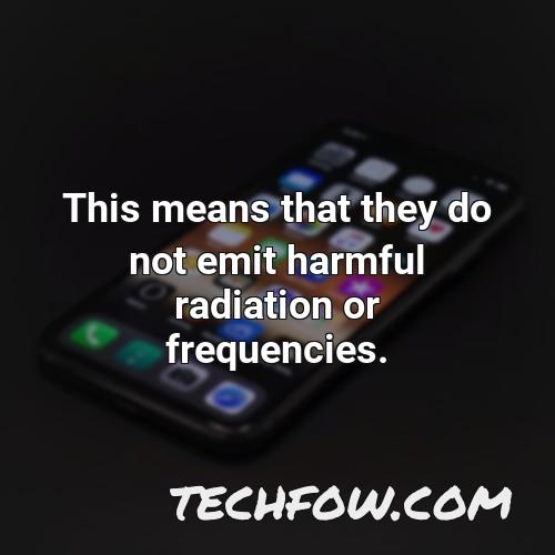 this means that they do not emit harmful radiation or frequencies