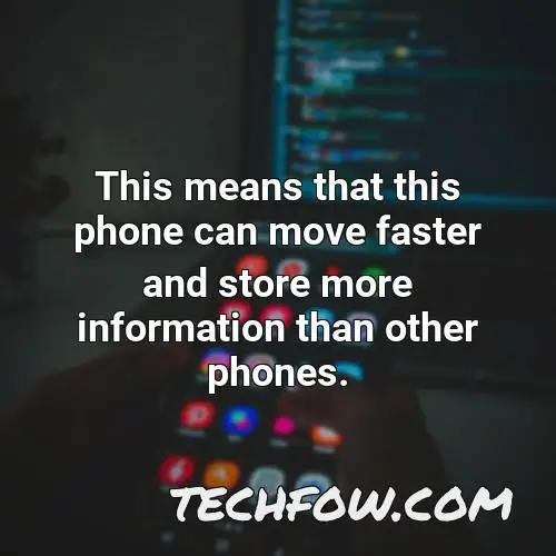 this means that this phone can move faster and store more information than other phones