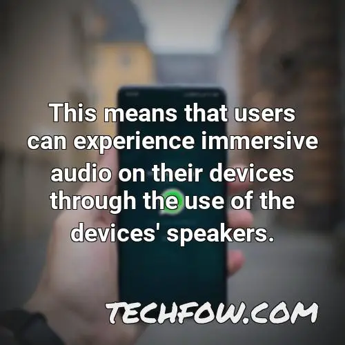 this means that users can experience immersive audio on their devices through the use of the devices speakers