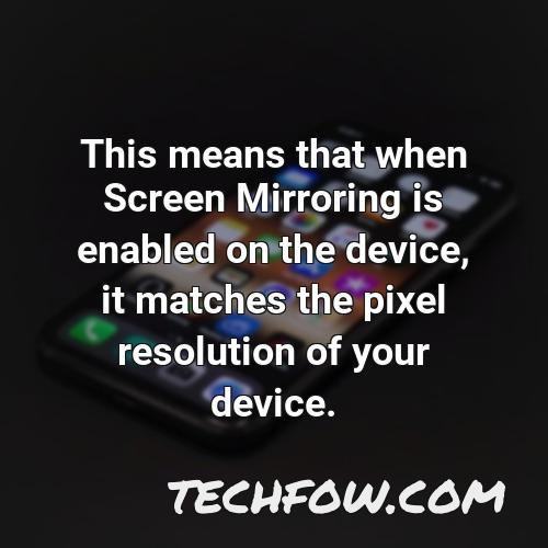 this means that when screen mirroring is enabled on the device it matches the pixel resolution of your device