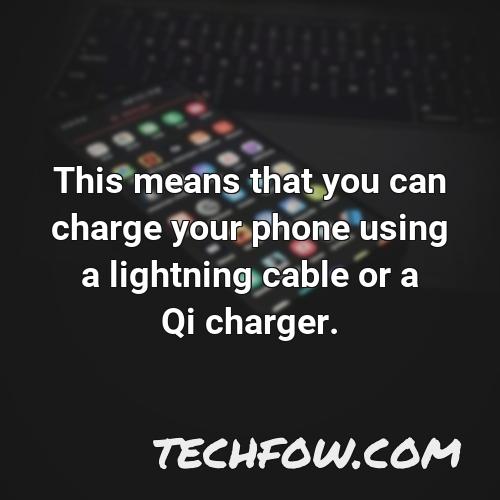 this means that you can charge your phone using a lightning cable or a qi charger