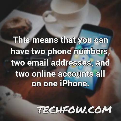 this means that you can have two phone numbers two email addresses and two online accounts all on one iphone