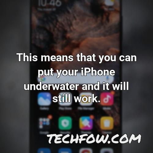 this means that you can put your iphone underwater and it will still work