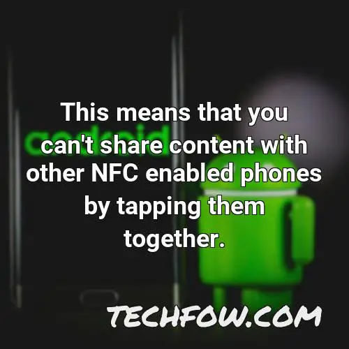 this means that you can t share content with other nfc enabled phones by tapping them together