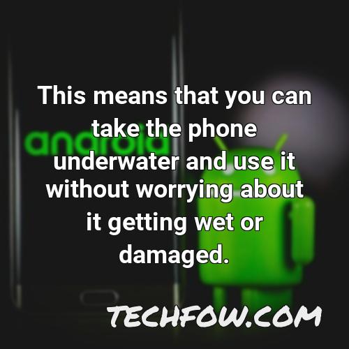this means that you can take the phone underwater and use it without worrying about it getting wet or damaged
