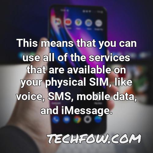 this means that you can use all of the services that are available on your physical sim like voice sms mobile data and imessage