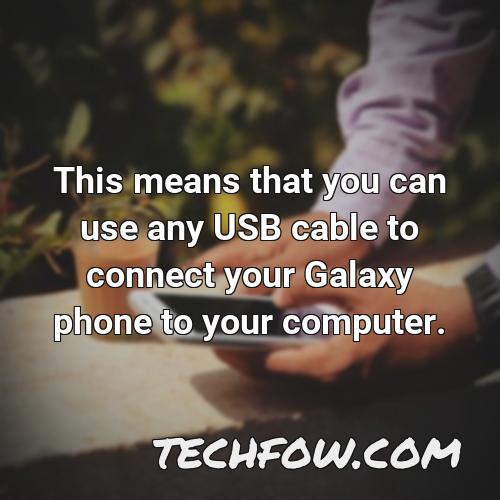 this means that you can use any usb cable to connect your galaxy phone to your computer