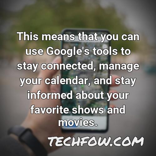this means that you can use google s tools to stay connected manage your calendar and stay informed about your favorite shows and movies