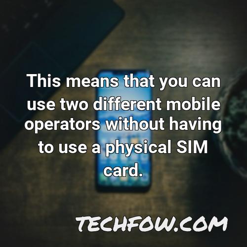 this means that you can use two different mobile operators without having to use a physical sim card